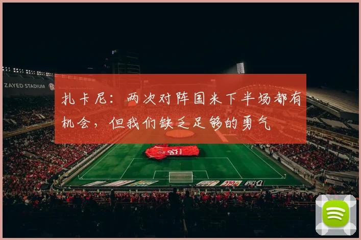 扎卡尼：两次对阵国米下半场都有机会，但我们缺乏足够的勇气