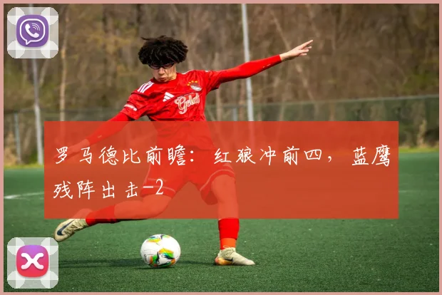 罗马德比前瞻：红狼冲前四，蓝鹰残阵出击