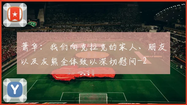 萧华：我们向克拉克的家人、朋友以及灰熊全体致以深切慰问