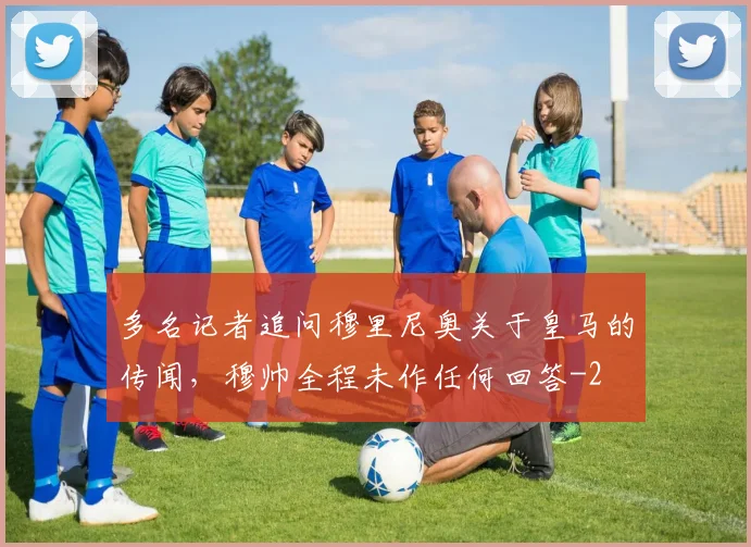多名记者追问穆里尼奥关于皇马的传闻，穆帅全程未作任何回答